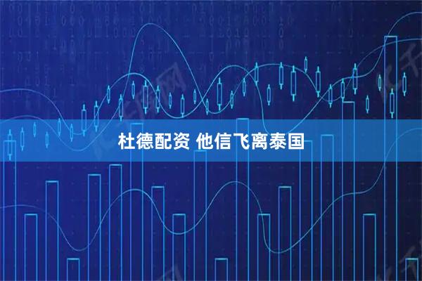 杜德配资 他信飞离泰国